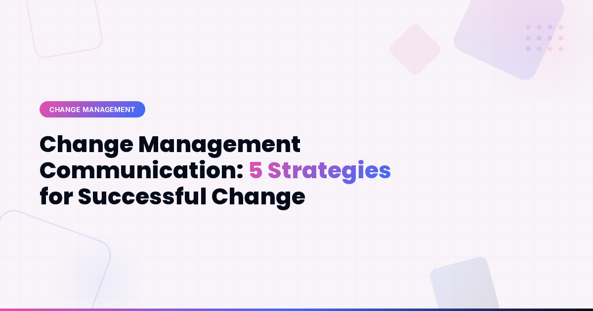 Change Management Communication: 5 Strategies for Successful Change