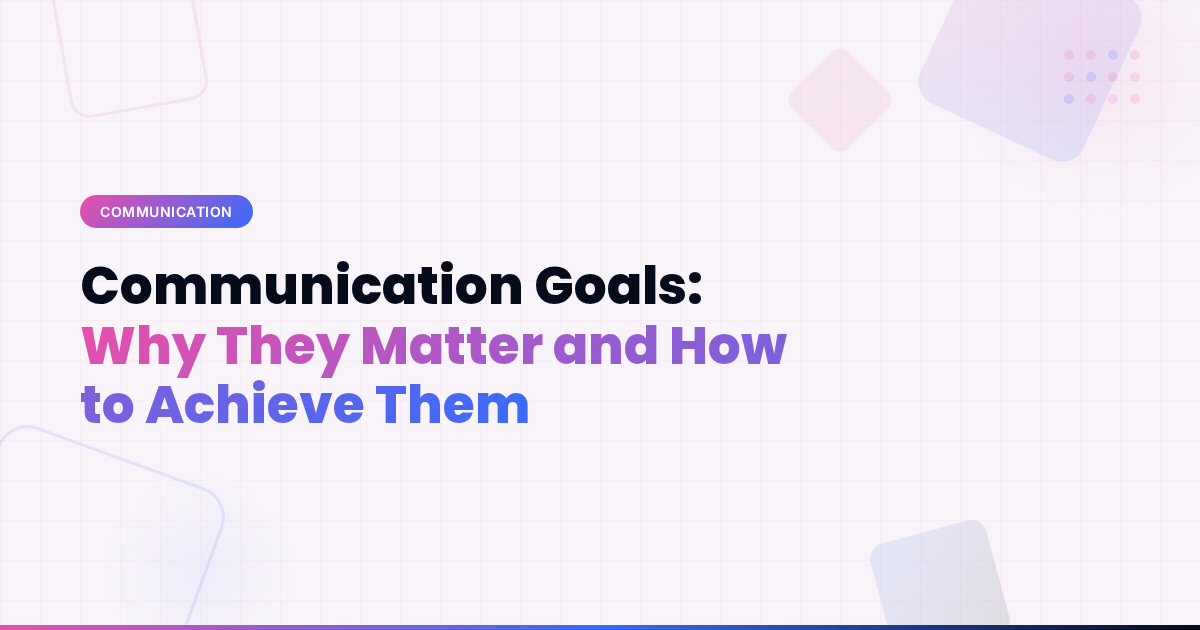 Communication Goals: Why They Matter and How to Achieve Them