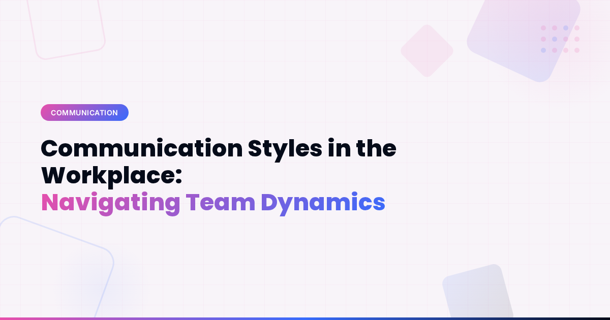 Communication Styles in the Workplace: Navigating Team Dynamics