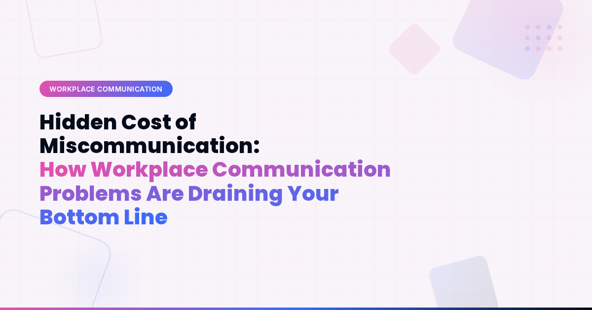 Hidden Cost of Miscommunication: How Workplace Communication Problems Are Draining Your Bottom Line