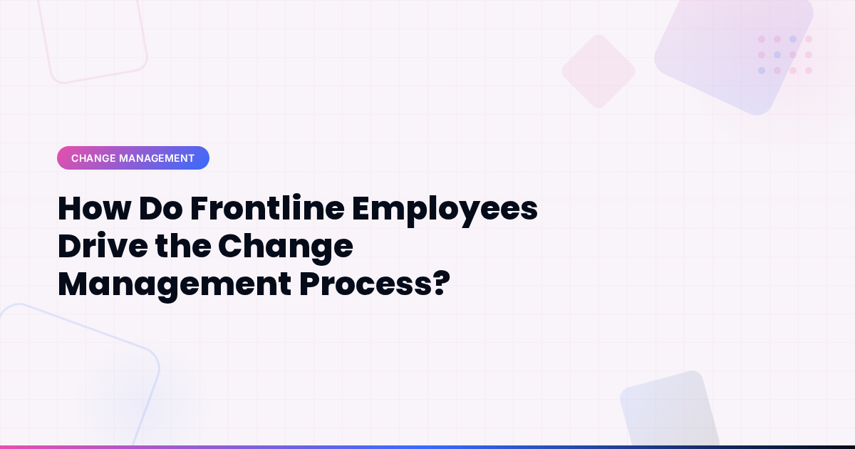 How Do Frontline Employees Drive the Change Management Process?