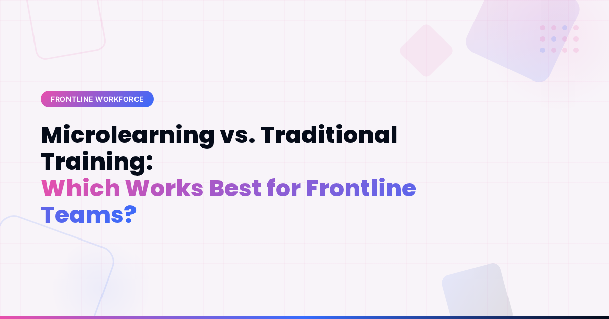 Microlearning vs. Traditional Training: Which Works Best for Frontline Teams?