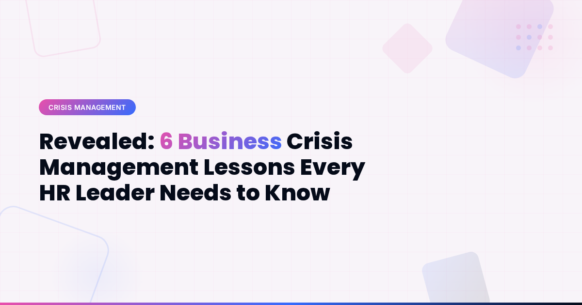 Revealed: 6 Business Crisis Management Lessons Every HR Leader Needs to Know