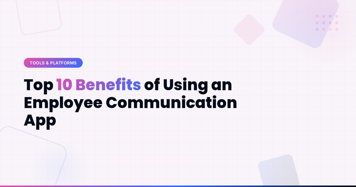 Top 10 Benefits of Using an Employee Communication App