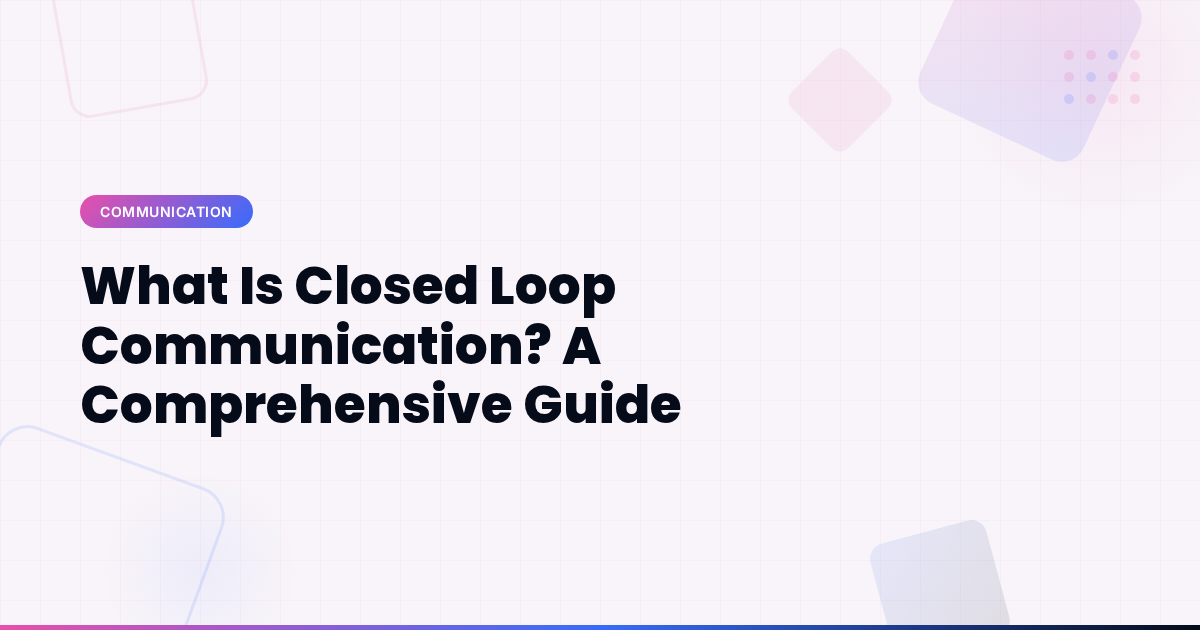 What Is Closed Loop Communication? A Comprehensive Guide