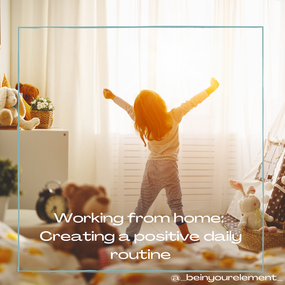 Working from home:Creating a positive daily routine