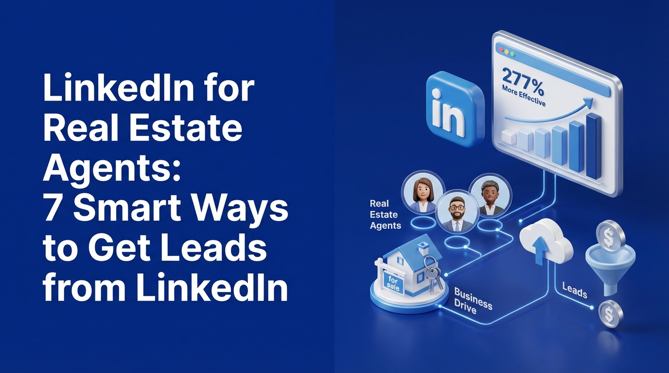 LinkedIn for Real Estate Agents: 7 Smart Ways to Get Leads from LinkedIn