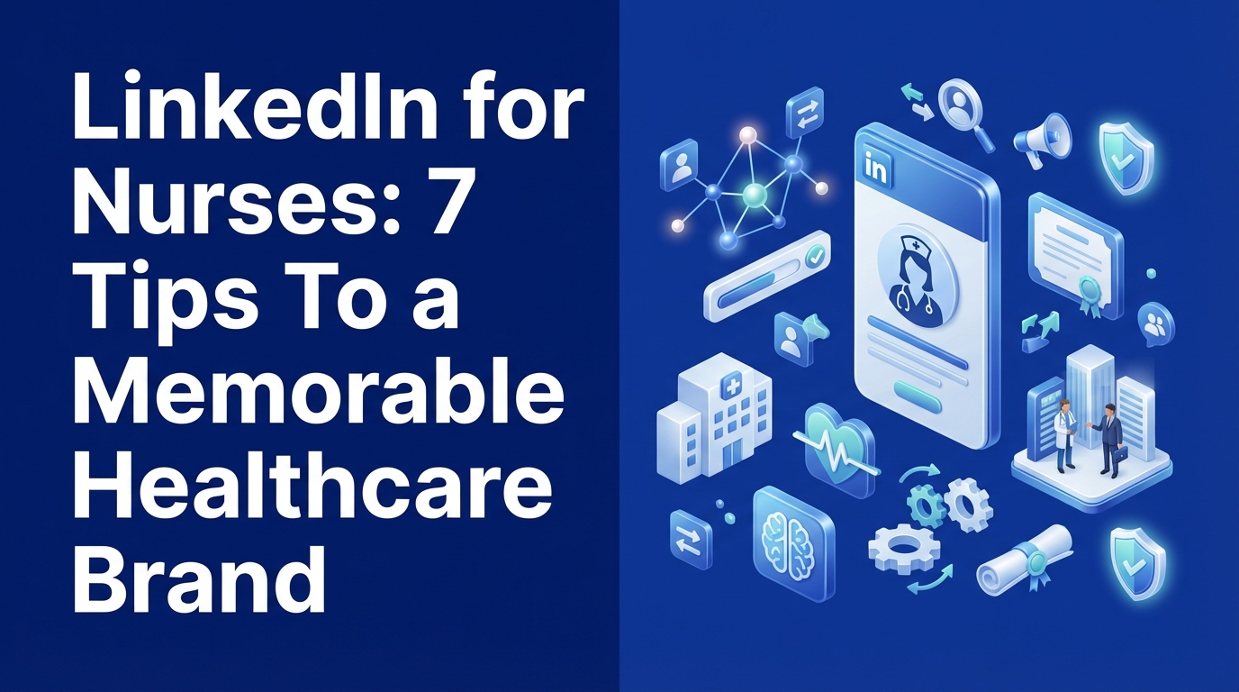 LinkedIn for Nurses: 7 Tips To a Memorable Healthcare Brand
