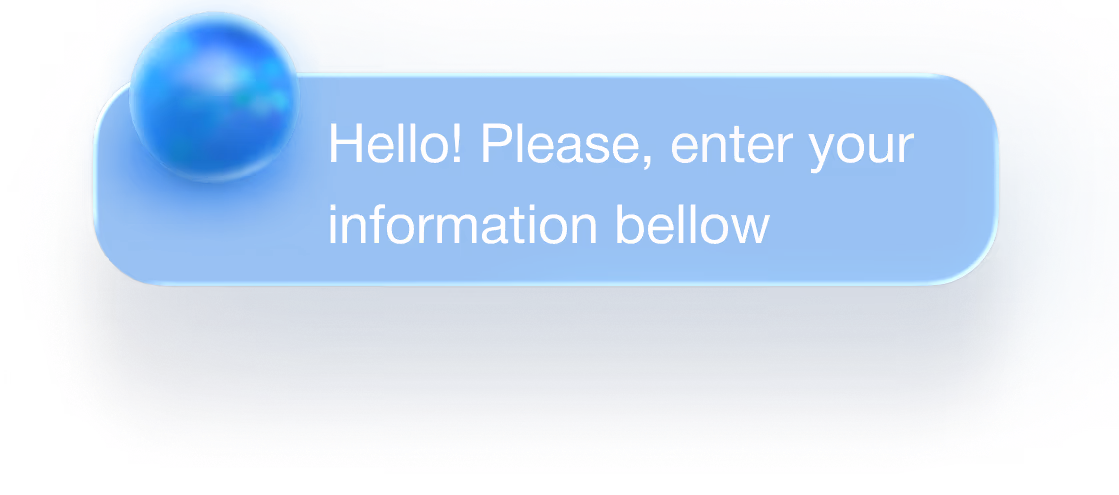 Blue chat bubble with a blue orb on the left and the text 'Hello! Please, enter your information bellow' inside.