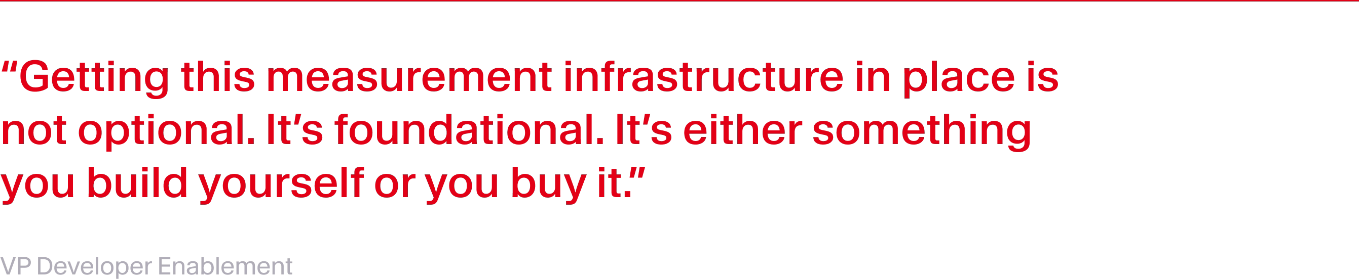 “Getting this measurement infrastructure in place is not optional. It’s foundational. It’s either something you build yourself or you buy it ” 