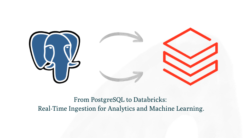 From PostgreSQL to Databricks: Real-Time Ingestion for Analytics and Machine Learning