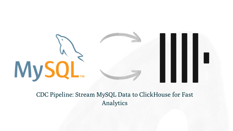 CDC Pipeline: Stream MySQL Data to ClickHouse for Fast Analytics