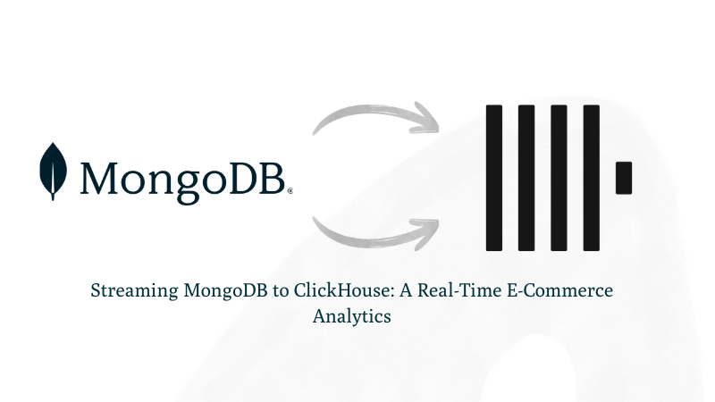 Streaming MongoDB to ClickHouse: A Real-Time E-Commerce Analytics