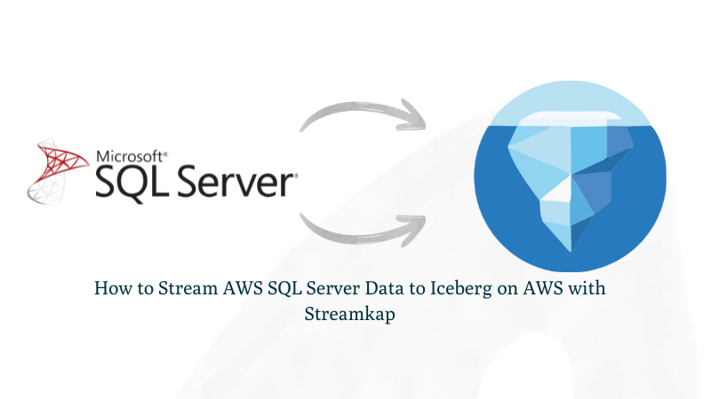 How to Stream AWS SQL Server Data to Iceberg on AWS with Streamkap