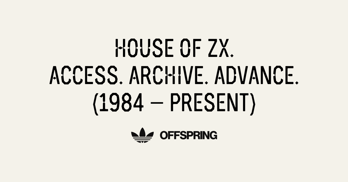 HOUSE OF ZX. ACCESS. ARCHIVE. ADVANCE. (1984 — PRESENT)