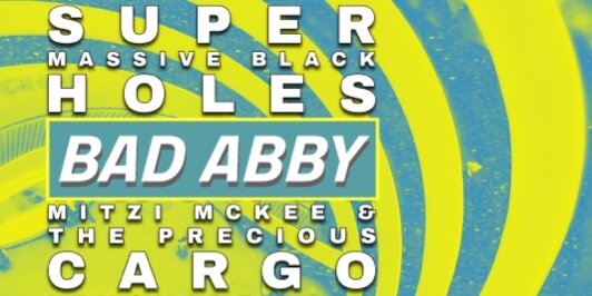 Super Massive Black Holes, Mitzi McKee & The Precious Cargo, Bad Abby