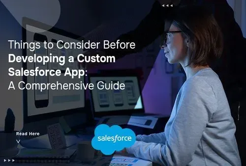 Things to Consider Before Developing a Custom Salesforce App: A Comprehensive Guide