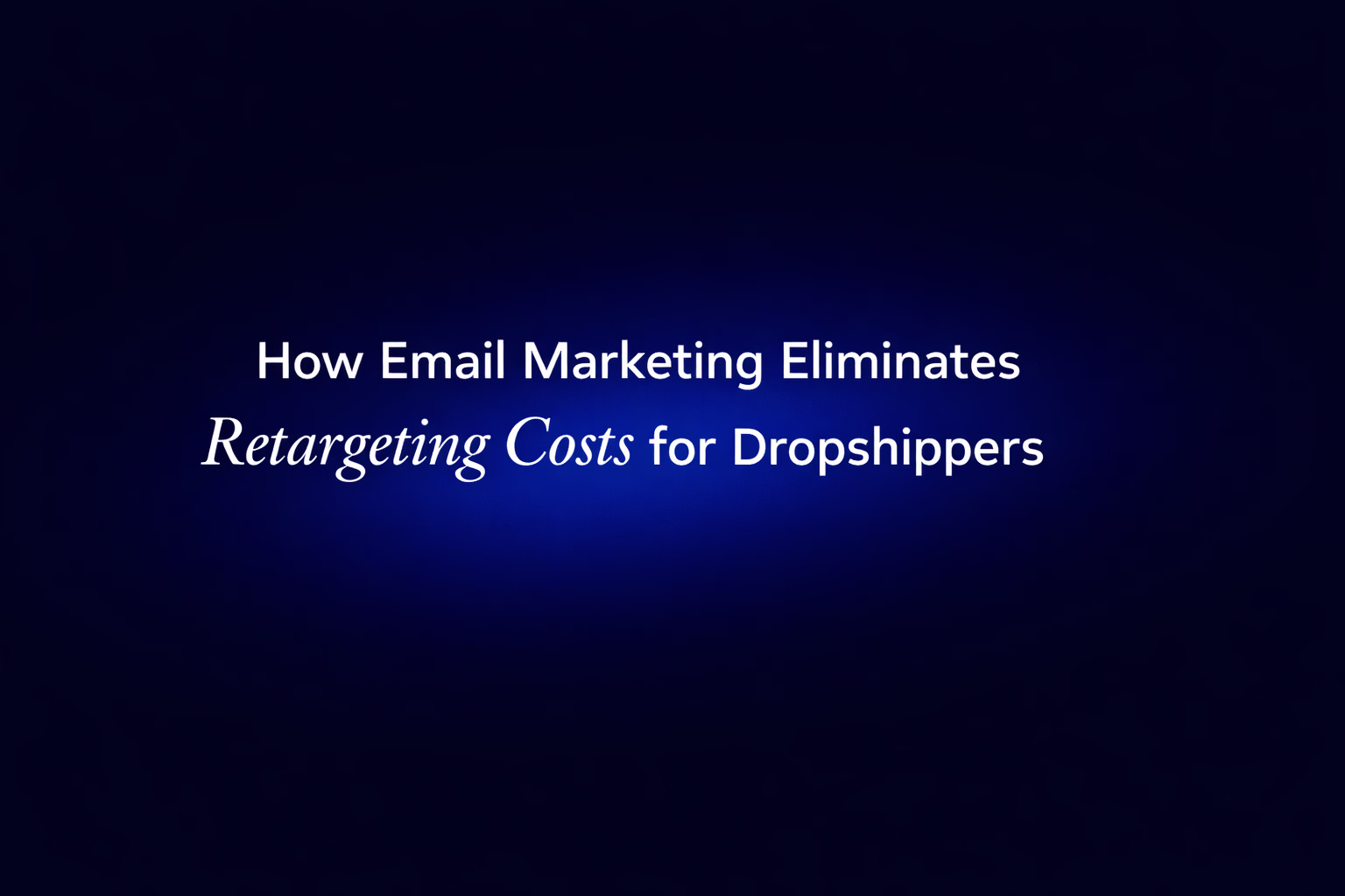How email marketing eliminates retargeting costs for dropshippers
