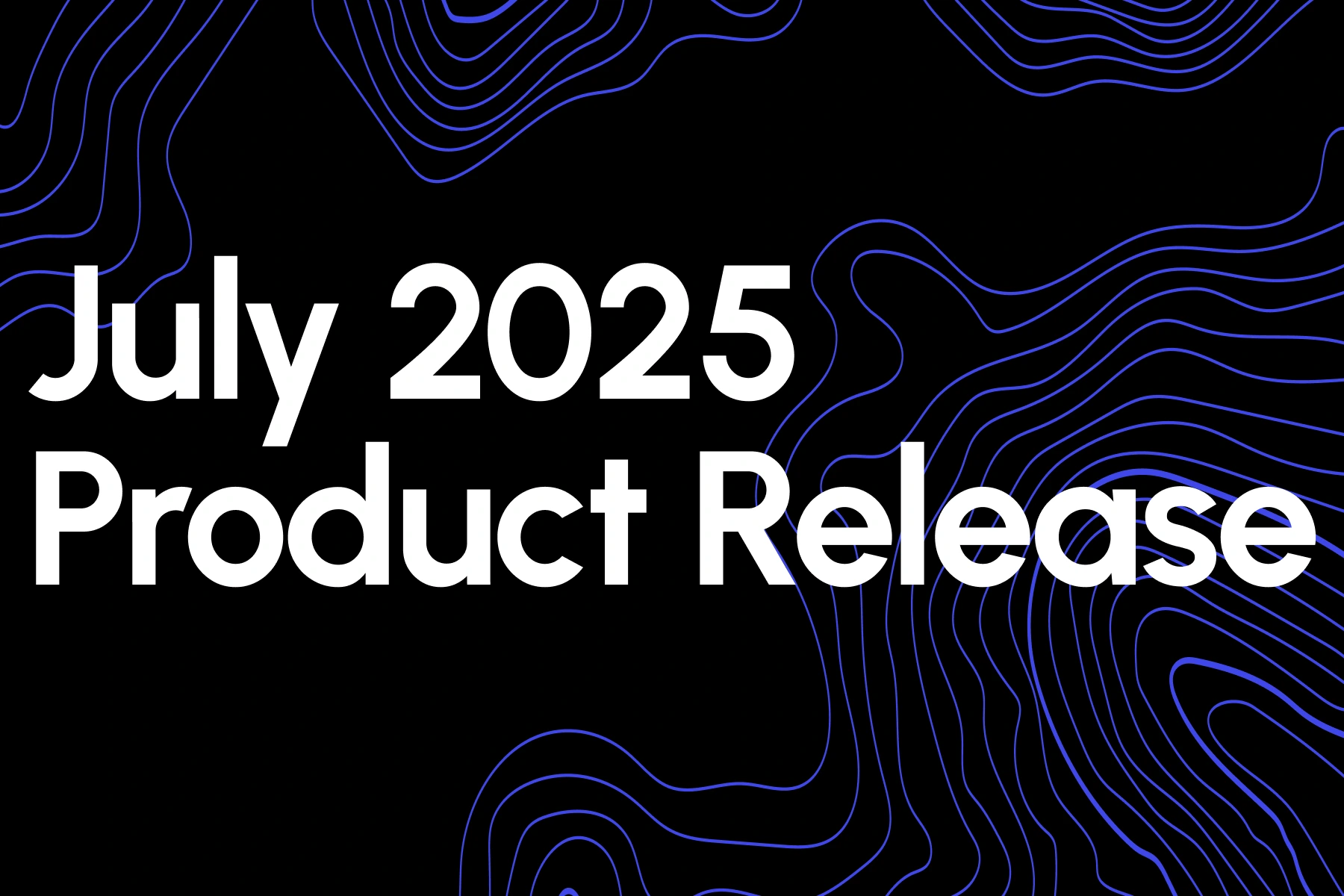July 2025 Product Release