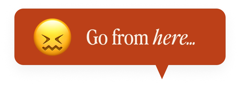 Speech bubble with a distressed face emoji and text saying 'Go from here...'