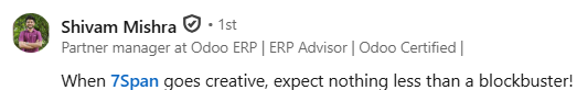 LinkedIn post by Shivam Mishra, Partner manager at Odoo ERP, praising 7Span for creative work producing blockbusters.