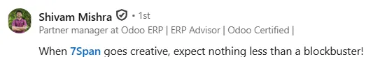 LinkedIn post by Shivam Mishra, Partner manager at Odoo ERP, praising 7Span for creative work producing blockbusters.