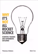 Why it's Not All Rocket Science: Scientific Theories and Experiments Explained cover