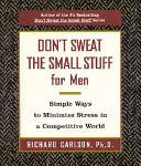 Don't Sweat the Small Stuff for Men: Simple Ways to Minimize Stress in a Competitive World cover