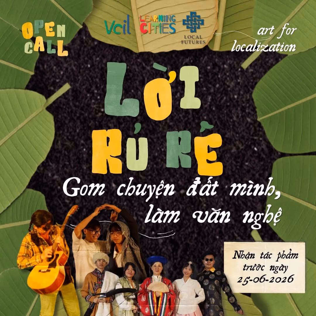 May be an image of musical instrument and text that says "OPEN CALL art for localization Vcil LEARNING .lCm醬 LEAR VcilCITIES CITIES NING 節 LOCAL FUTURUS LờI Ru RE Gom chuyện đất mình, làm văn nghệ Nhận tác phảm trước ngày 25-06-2026"