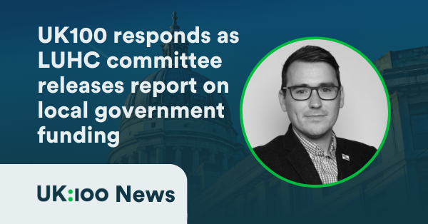 UK100 representative responds to LUHC committee report on local government funding