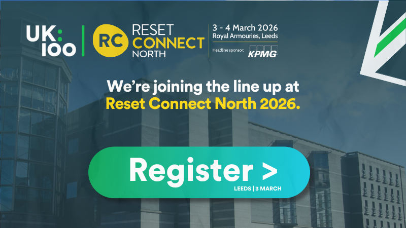 UK100 at Reset Connect North 2026 — 3–4 March, Royal Armouries, Leeds. Headline sponsor KPMG. We're joining the line-up at Reset Connect North 2026. Register now.
