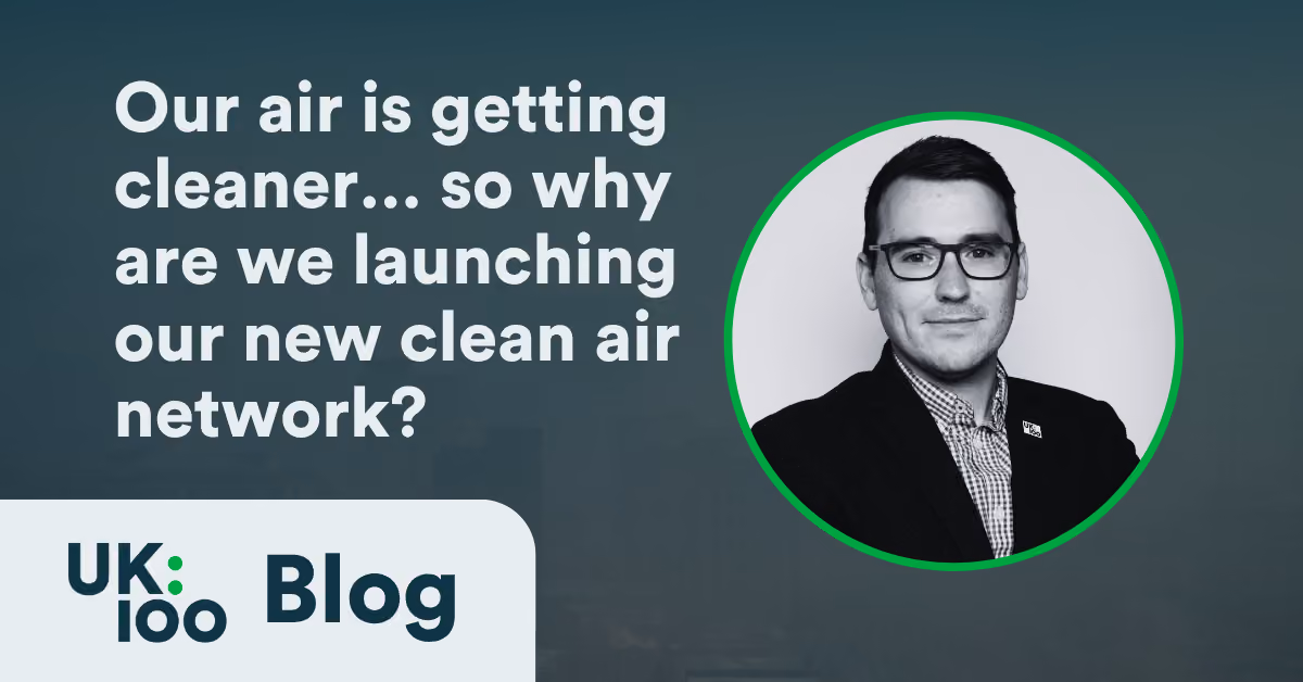 UK100 blog header image. Text reads: "Our air is getting cleaner… so why are we launching our new clean air network?" Alongside the UK100 Blog logo and a black-and-white portrait photograph of a man wearing glasses and a dark blazer.