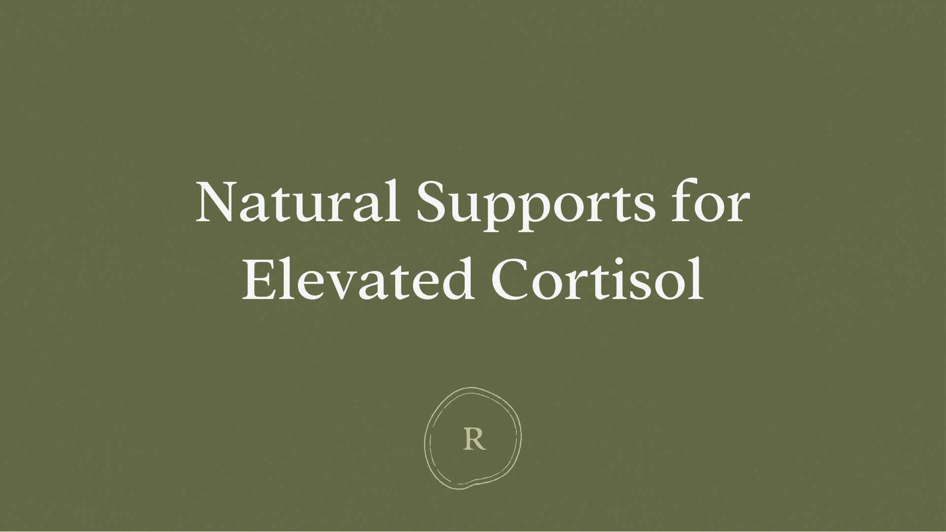 Natural Supports for Elevated Cortisol