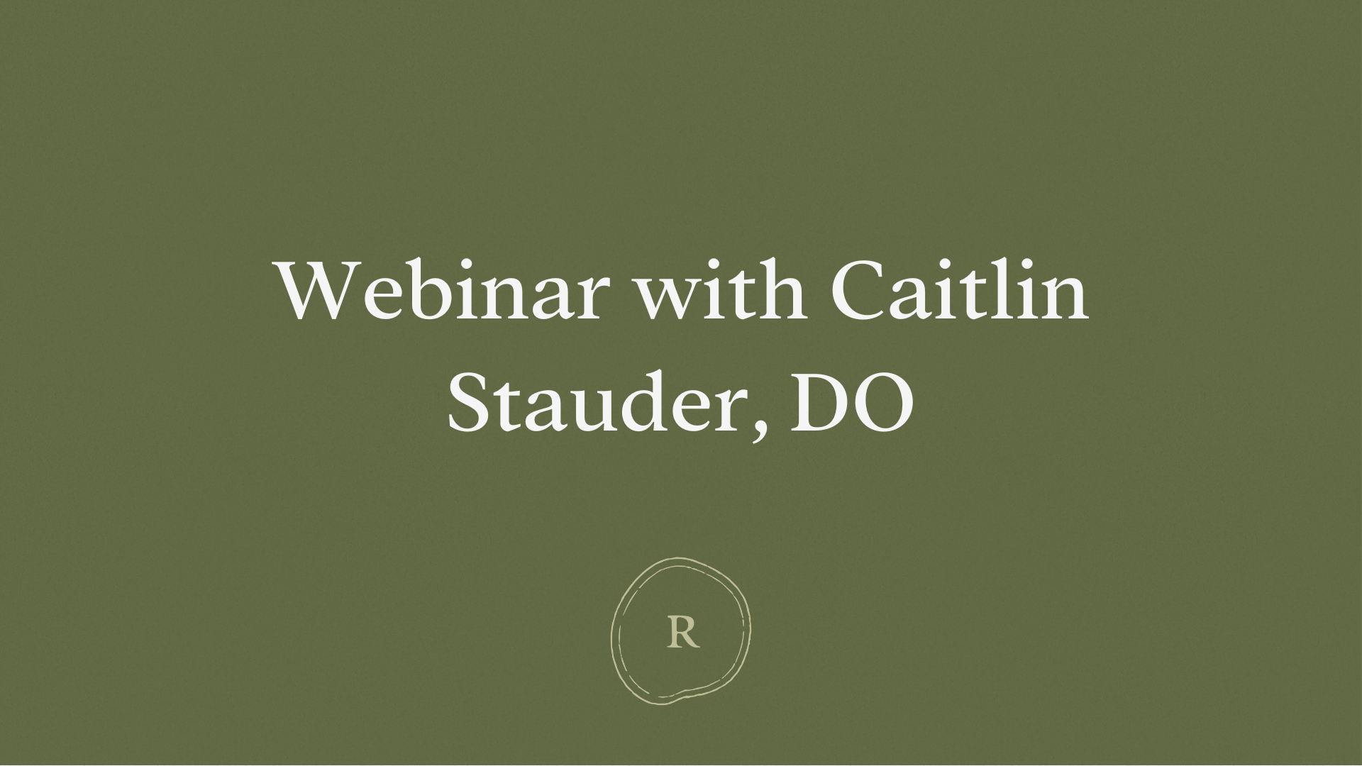 Webinar with Caitlin Stauder, DO