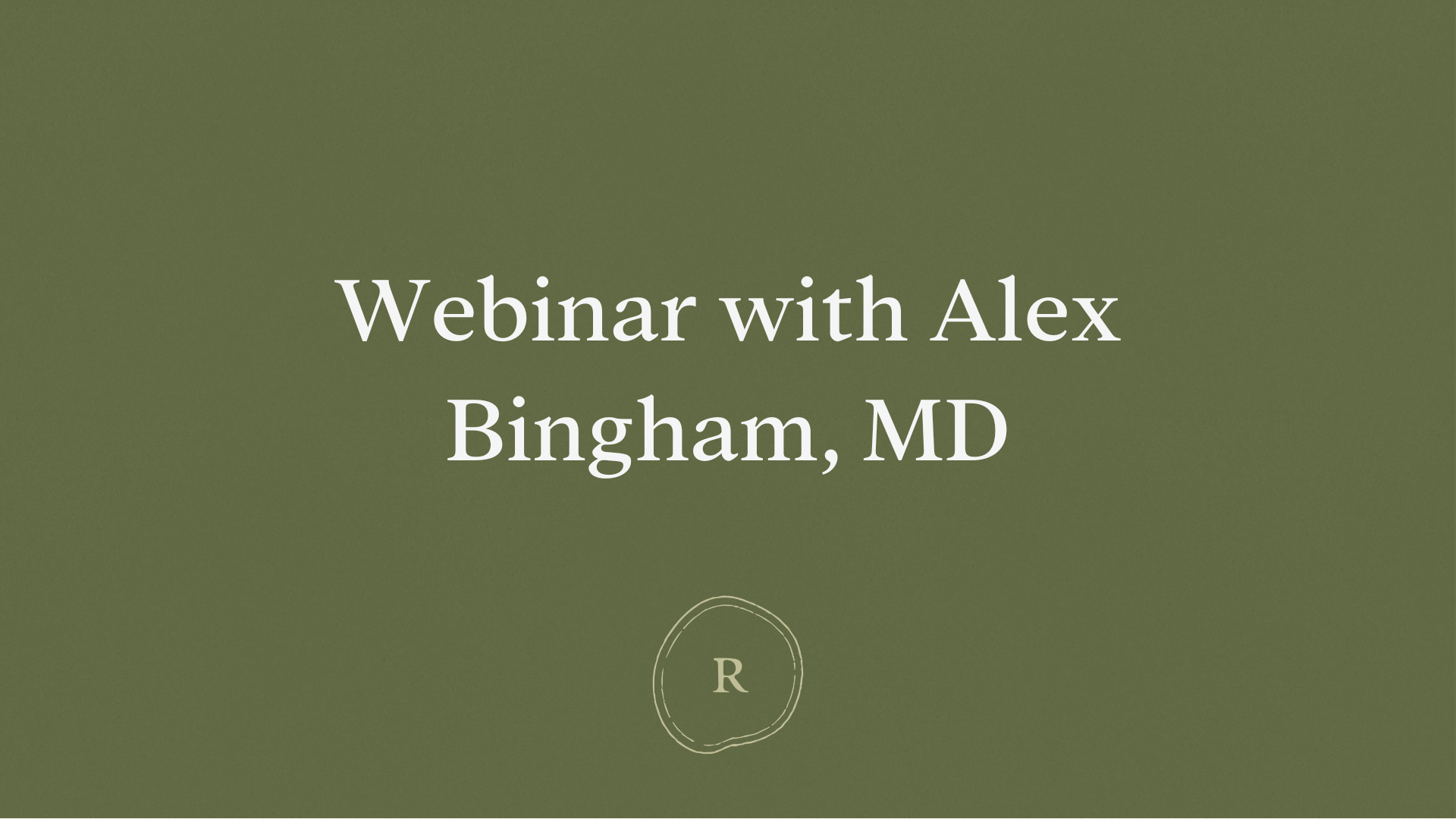 Webinar with Alex Bingham, MD