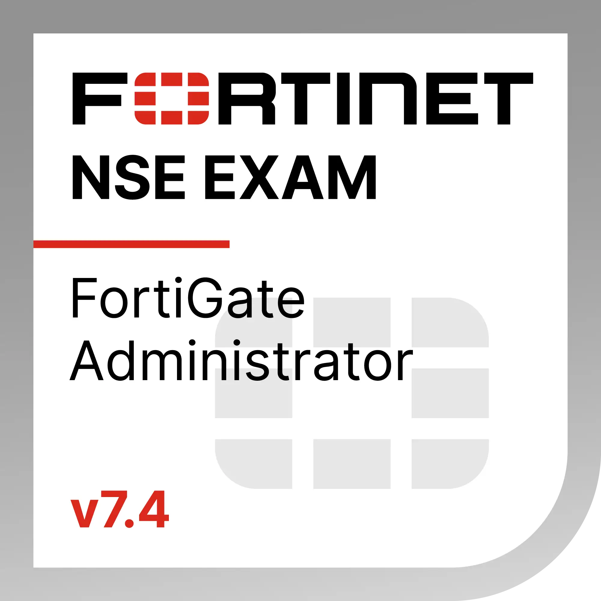 Fortinet NSE exam FortiGate Administrator version 7.4 badge on a gray background.