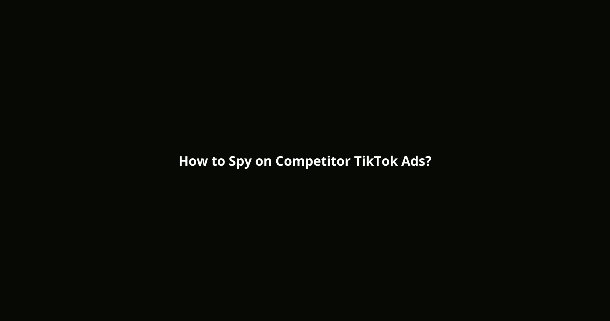 How to Spy on Competitor TikTok Ads