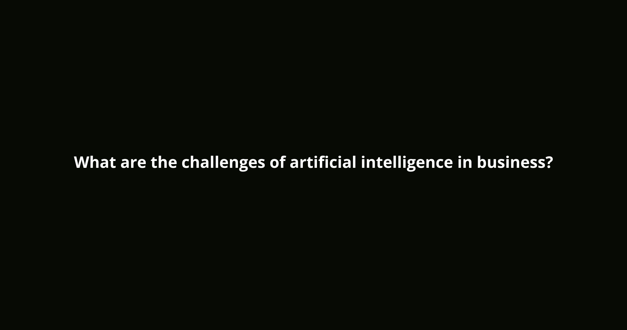 What are the challenges of artificial intelligence in busines