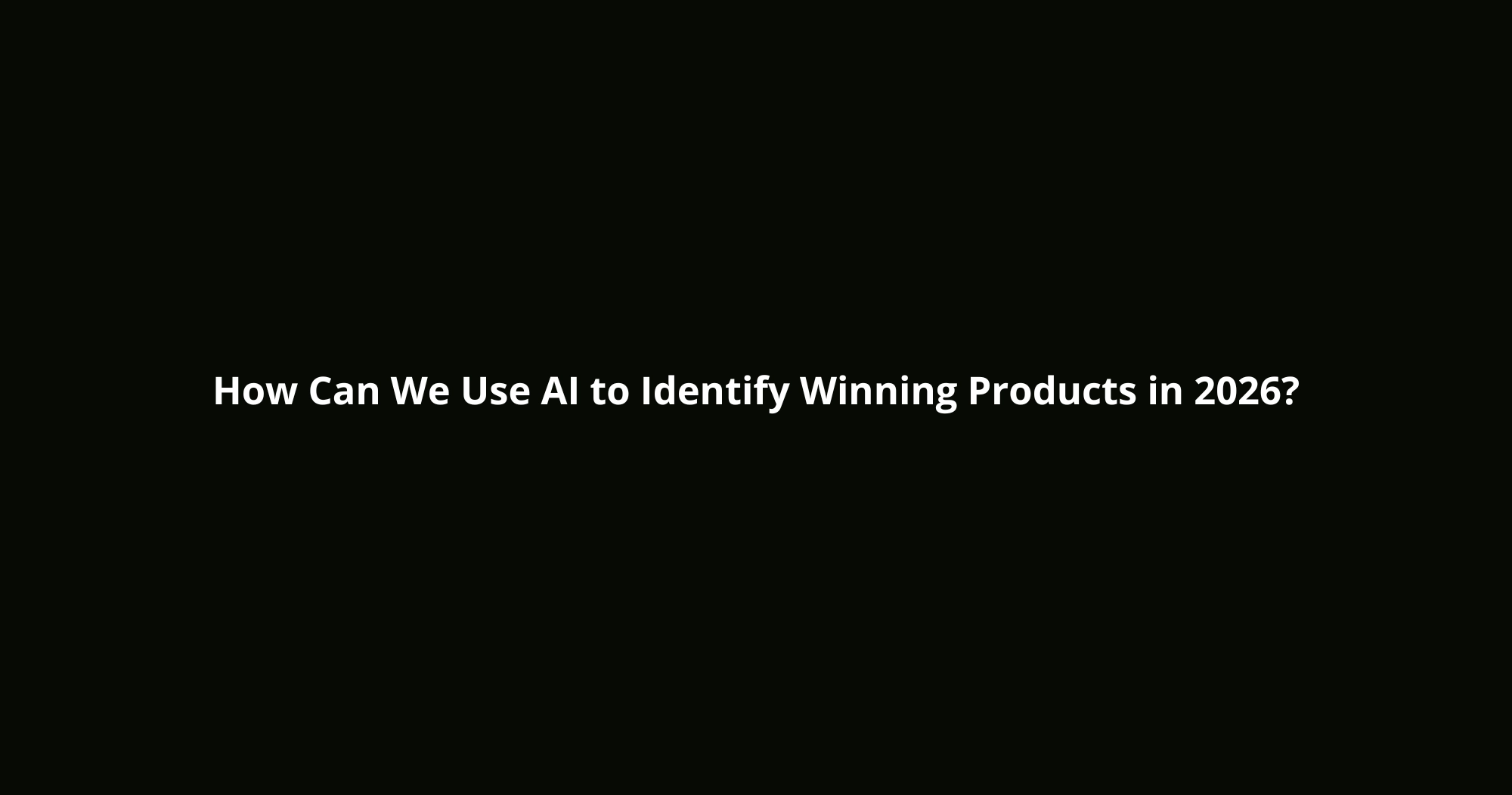 AI to Identify Winning Products in 2026