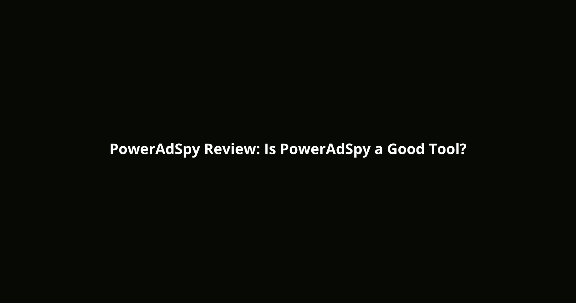 Is PowerAdSpy a Good Tool?