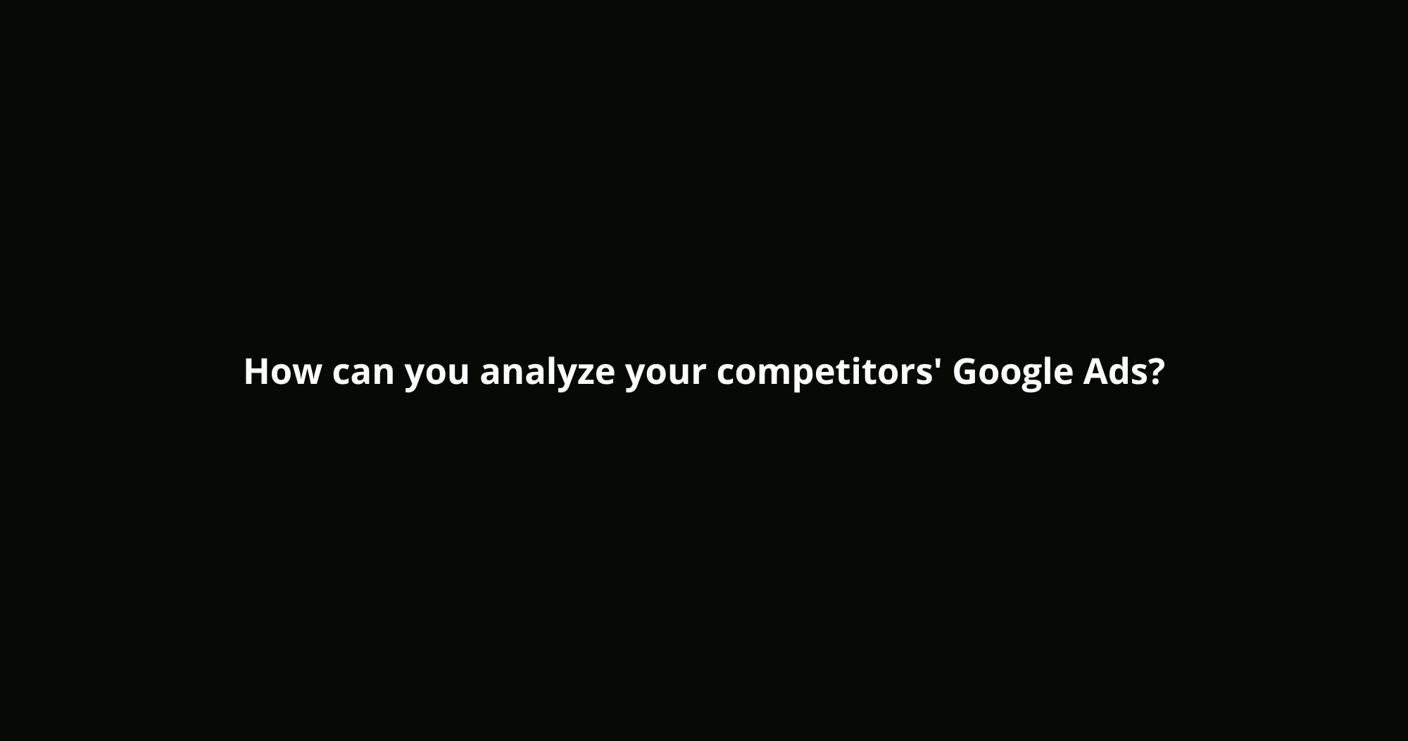 analyze your competitors' Google Ads