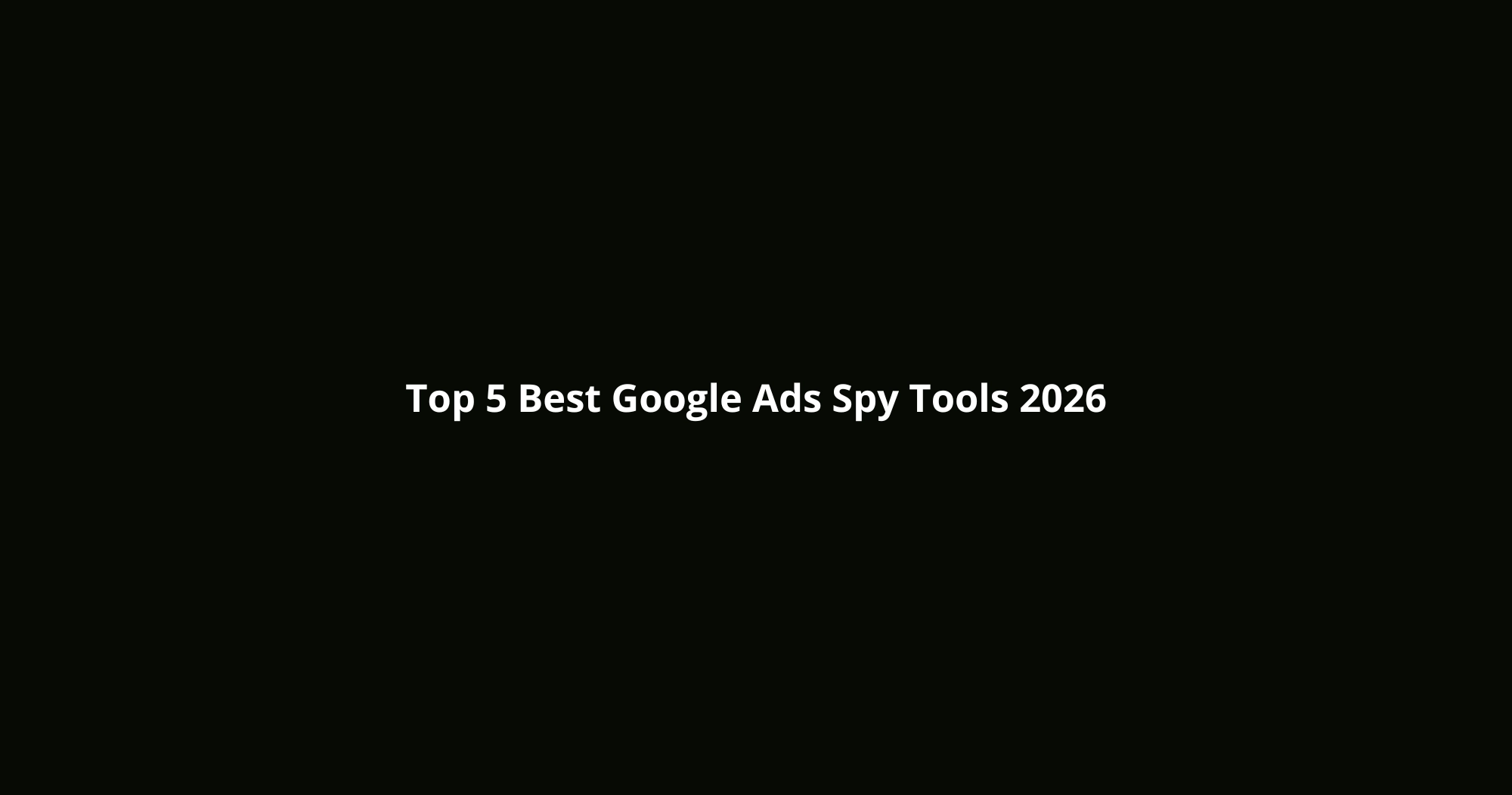 Top 5 Best Google Ads Spy Tools