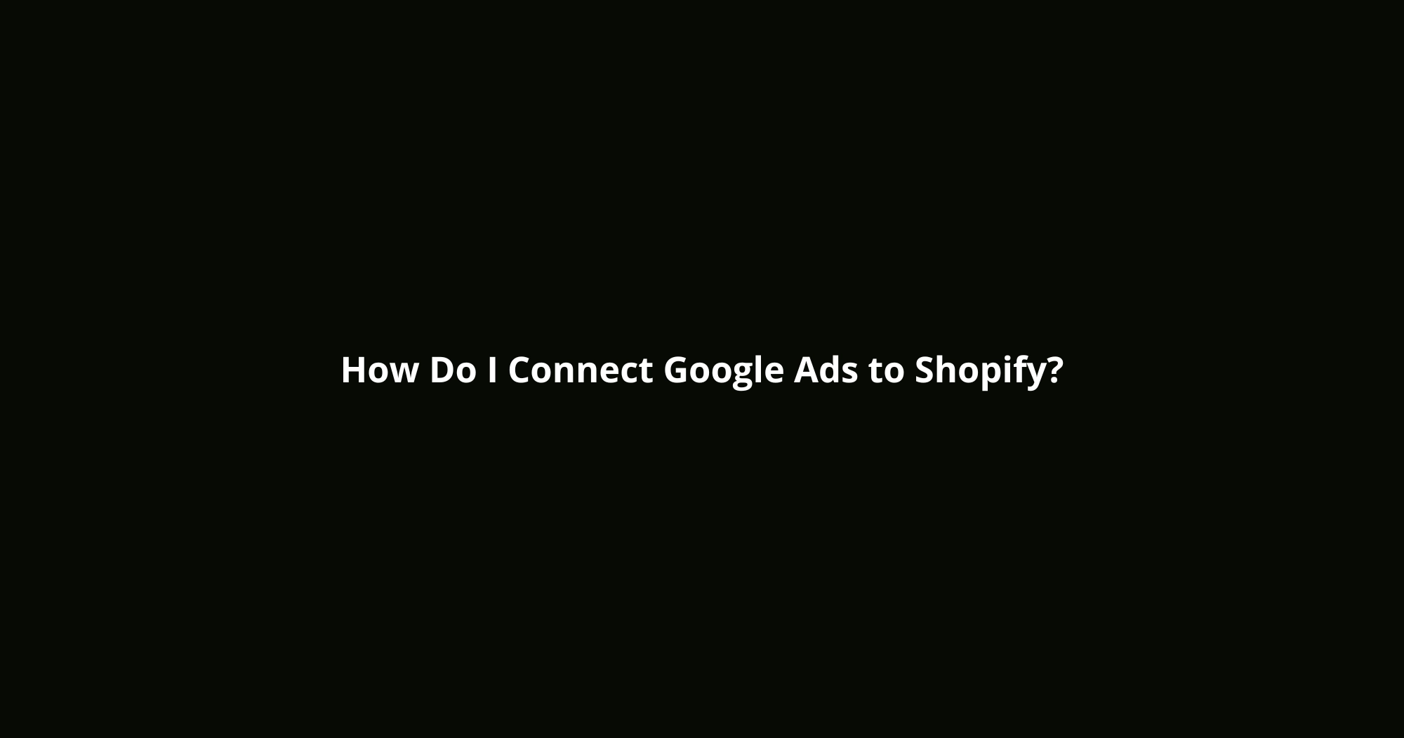 Connect Google Ads to Shopify