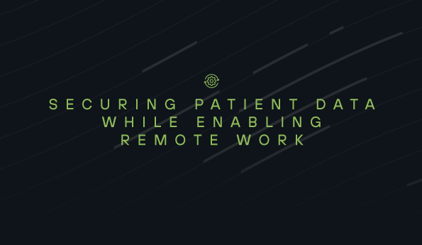 Securing Patient Data while Enabling Remote Work