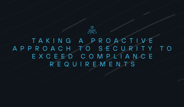 How a Proactive Security Approach Exceeds Compliance Needs