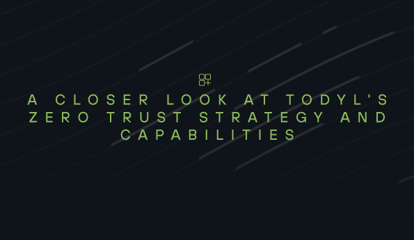 A Closer Look at Todyl's Zero Trust Strategy and Capabilities