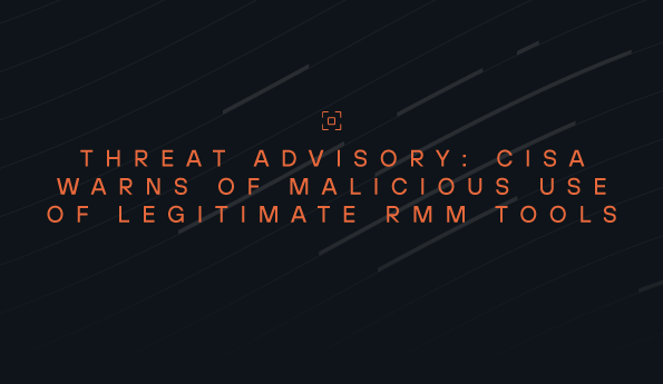 Threat Advisory: CISA Warns of Malicious Use of Legitimate RMM Tools