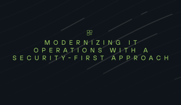 Modernizing IT Operations with a Security-First Approach