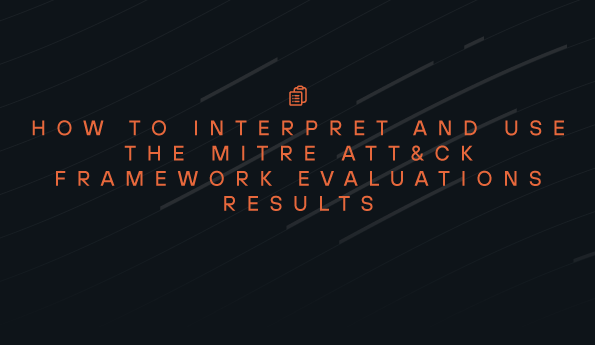 How to Interpret and Use the MITRE ATT&CK Framework Evaluations Results