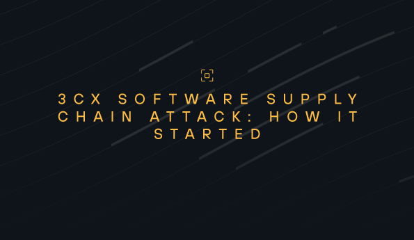 3CX Software Supply Chain Attack: How it Started